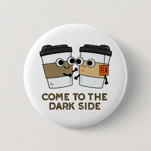 Come To The Dark Side Cute Coffee Tea Pun 2 Inch Round Button