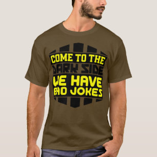 Come to the dark side we have bad jokes T-Shirt