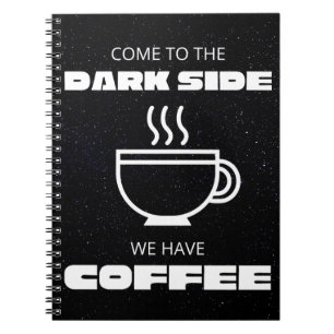Come to the Darkside, We Have Coffee Notebook