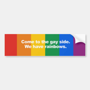 Come to the gay side we have rainbows Bumper Stick Bumper Sticker