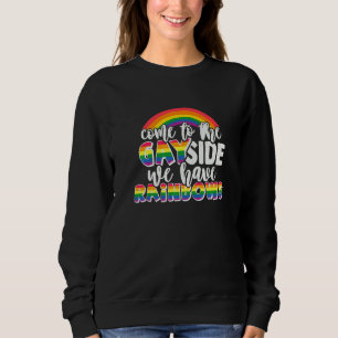 Come To The Gay Side We Have Rainbows  Lgbt Pride  Sweatshirt
