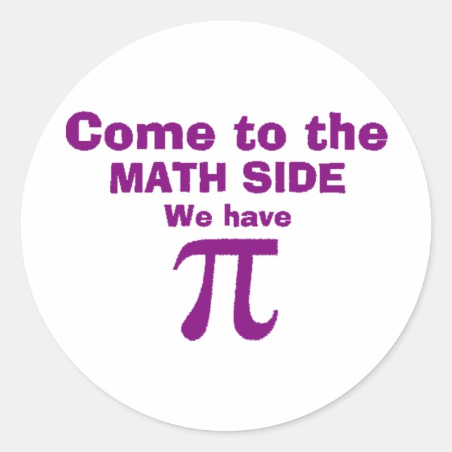 Come to the math side we have Pi! Classic Round Sticker (Front)