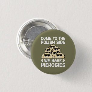Come To The Polish Side We Have Pierogies, Funny 1 Inch Round Button