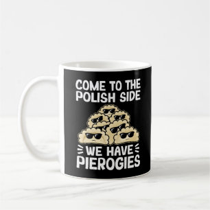 Come To The Polish Side We Have Pierogies, Funny Coffee Mug
