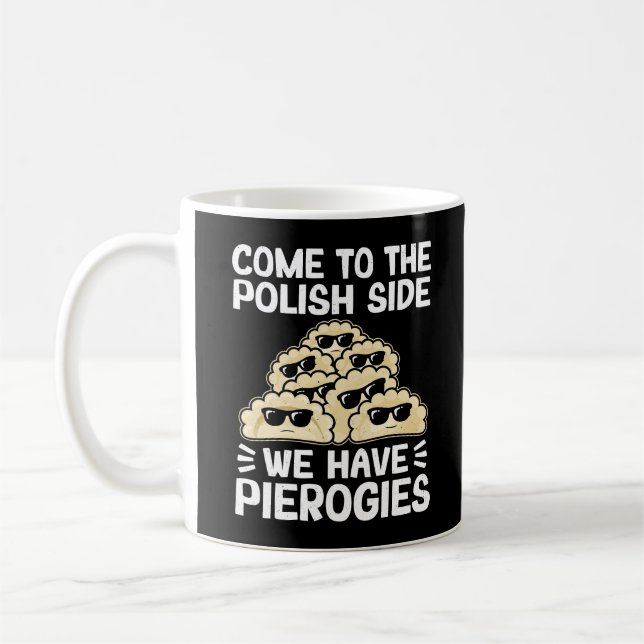 Come To The Polish Side We Have Pierogies, Funny Coffee Mug (Left)