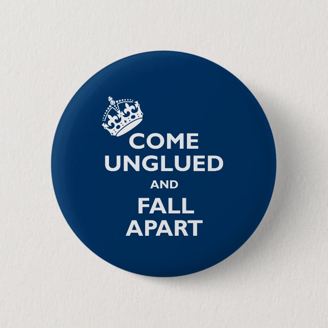 Come Unglued and Fall Apart 2 Inch Round Button (Front)