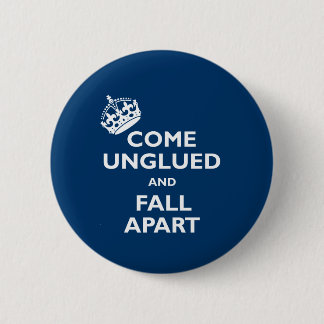 Come Unglued and Fall Apart 2 Inch Round Button