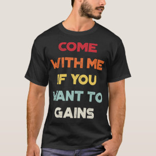 Come With Me If You Want To Gains Funny Vintage Re T-Shirt