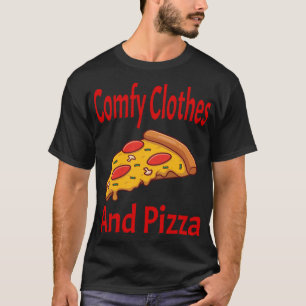 Comfy Clothes and Pizza Funny Pizza Lover Foodie I T-Shirt