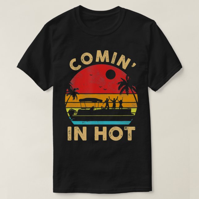 Comin In Hot Funny Pontoon Boat Lake River Boating T-Shirt (Design Front)
