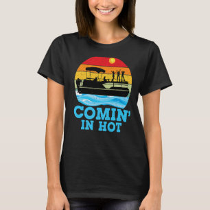 Comin In Hot Lake Party Pontoon Boating Pontoon T-Shirt