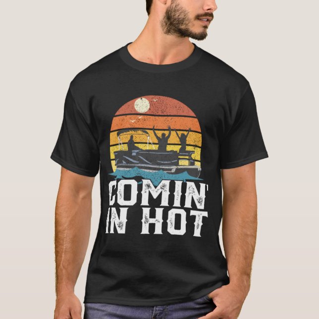 Comin In Hot Pontoon Boat Funny Boating Lake Gift T-Shirt (Front)
