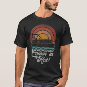 Comin In Hot  Pontoon Boat Owner Boating Lake Life T-Shirt