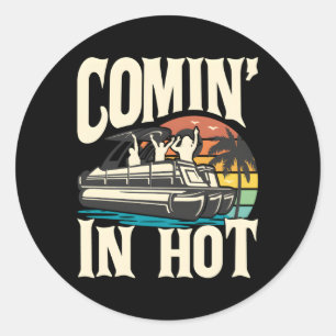 Comin In Hot Pontoon Boat Pontooning Py Boat Classic Round Sticker