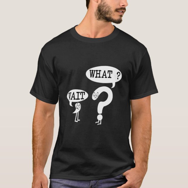 Comma, Question Mark Wait,...What! T-Shirt (Front)