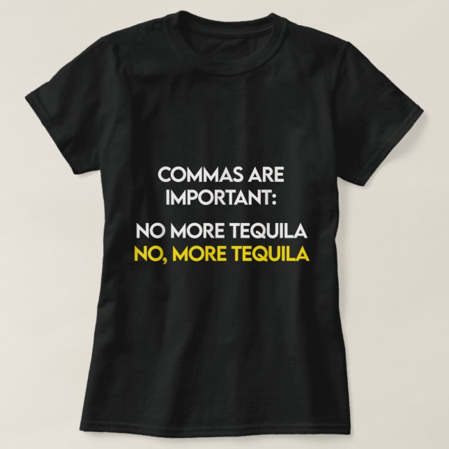 Commas Are Important - No, More Tequila Funny Shot T-Shirt (Design Front)