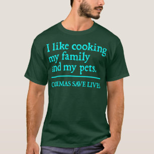 Commas Save Lives I like cooking my family and my T-Shirt