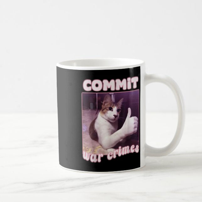 Commit War Crimes Funny Cat Meme  Coffee Mug (Right)