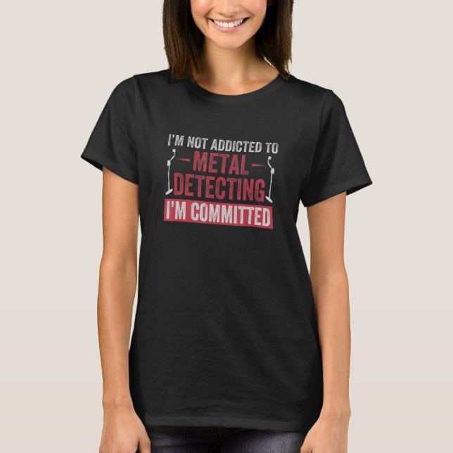 Committed To Metal Detecting Funny Metal Detectori T-Shirt (Front)