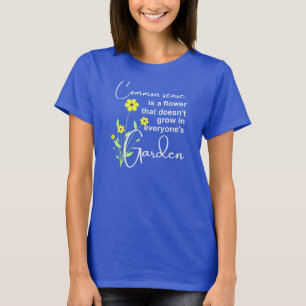 Common Sense is a Flower T-Shirt