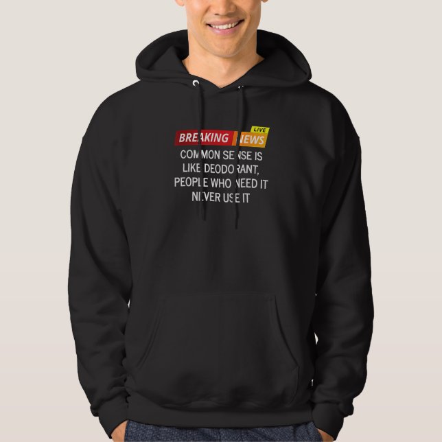 Common Sense Is Like Deodorant People Who Need It  Hoodie (Front)