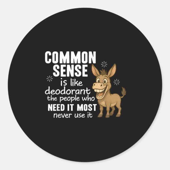 Common Sense Is Like Deodorant The People Who Need Classic Round Sticker (Front)