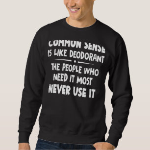Common Sense Is Like Deodorant The People Who Need Sweatshirt