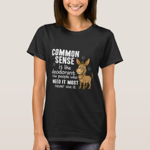 Common Sense Is Like Deodorant The People Who Need T-Shirt