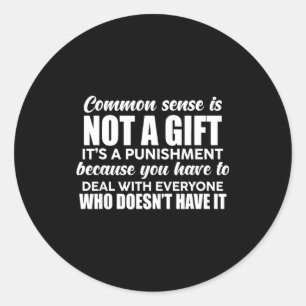 Common Sense Is Not A Gift It's A Punishment Funny Classic Round Sticker