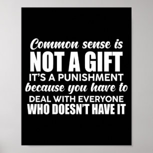 Common Sense Is Not A Gift It's A Punishment Funny Poster