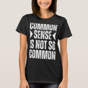 Common Sense Is Not So Common Practice Common Sens T-Shirt