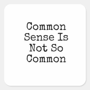 Common Sense Is Not So Common Square Sticker