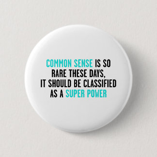 COMMON SENSE IS SO RARE THESE DAYS 2 INCH ROUND BUTTON