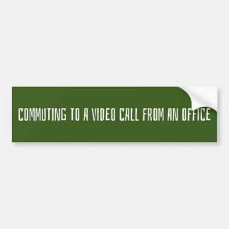 commuting to a video call from an office bumper sticker