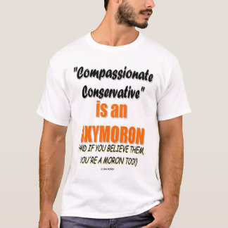 Compassionate Conservative-You Can Be A Moron Too T-Shirt