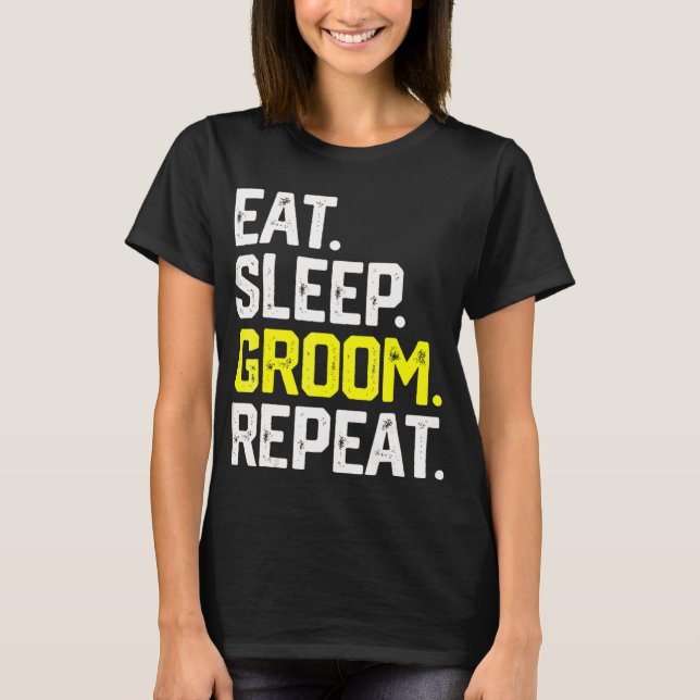 Competitive Dog Grooming Pet Love EAT SLEEP GROOM T-Shirt (Front)