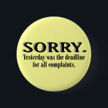 Complaints Deadline Button<br><div class="desc">Check out our entire funny button collection at ©Whupsadaisy Creations! 
Note: You can change the background colour if it's not your fav,  just click on edit design above.</div>