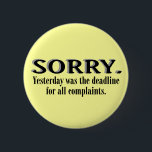 Complaints Deadline Button<br><div class="desc">Check out our entire funny button collection at ©Whupsadaisy Creations!
Note: You can change the background colour if it's not your fav, just click on edit design above.</div>