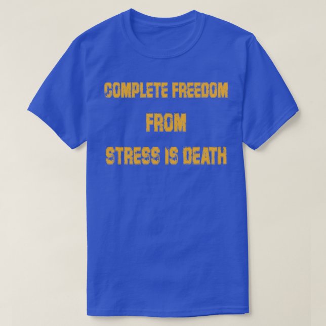 complete freedom from stress is deathMotivational  T-Shirt (Design Front)