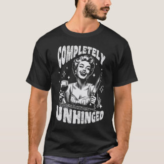 Completely Unhinged Funny Retro Woman T-Shirt