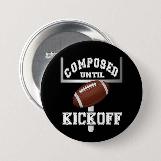 Composed Until Kickoff Football Humour  3 Inch Round Button (Front & Back)