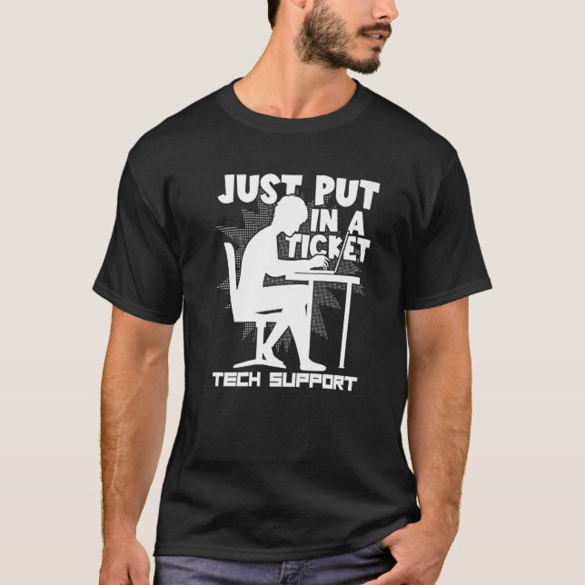 Computer Coding Just Put In A Ticket Technical Sup T-Shirt (Front)