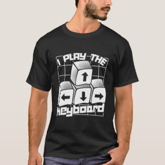 Computer Gaming Geek Video Gamer I Play The Keyboa T-Shirt