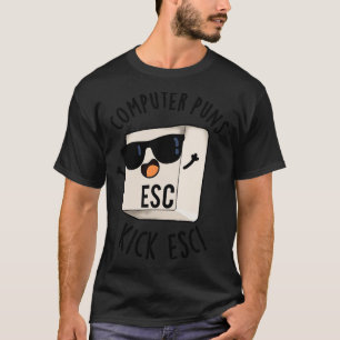 Computer Puns Kick Esc Funny Keyboard Pun 1 T-Shirt