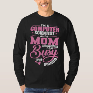 Computer Scientist and a Mom I'm busy and Proud T-Shirt