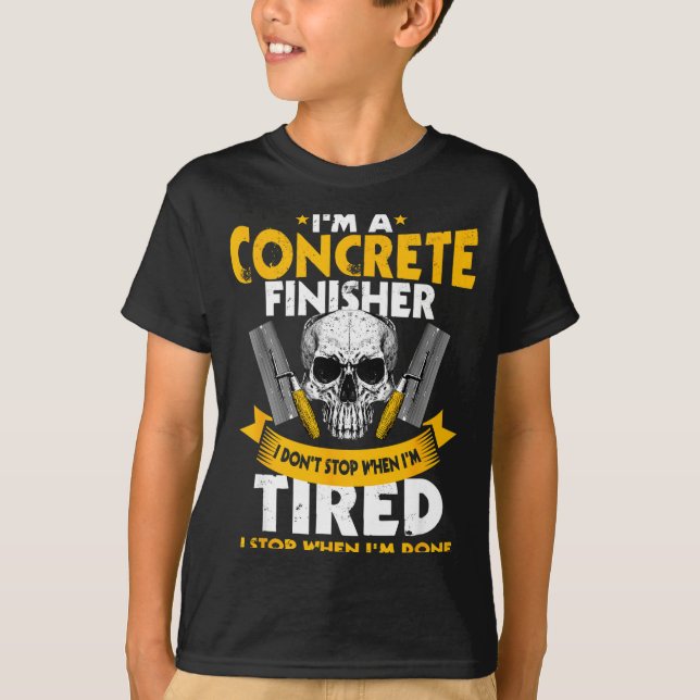 Concrete Finisher I Don't Stop When I'm Tired Ceme T-Shirt (Front)
