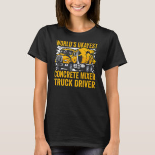 Concrete Finisher Worlds Okayest Concrete Mixer Tr T-Shirt