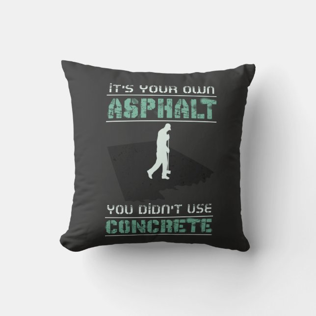 Concrete Worker - It's Your Own Asphalt Throw Pillow (Front)