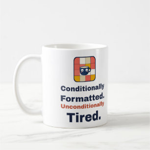 Conditionally Formatted. Unconditionally Tired. Coffee Mug