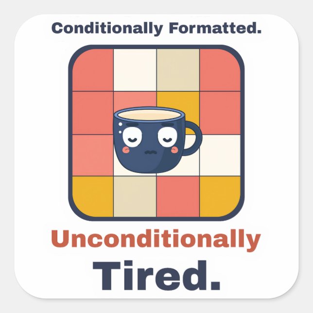 Conditionally Formatted. Unconditionally Tired. Square Sticker (Front)